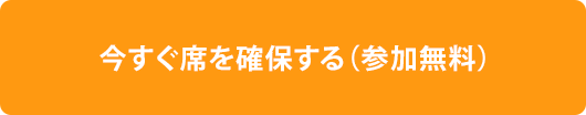 今すぐ席を確保する（参加無料）